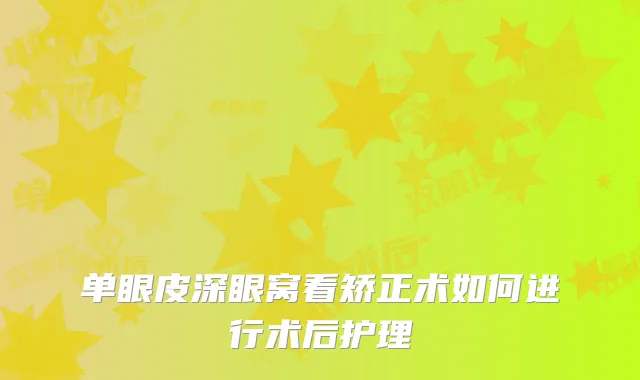 单眼皮深眼窝看矫正术如何进行术后护理