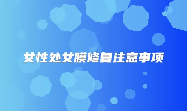 女性处女膜修复注意事项