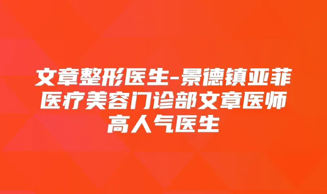 文章整形医生-景德镇亚菲医疗美容门诊部文章医师高人气医生