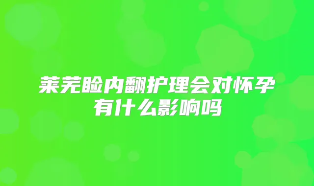 莱芜睑内翻护理会对怀孕有什么影响吗