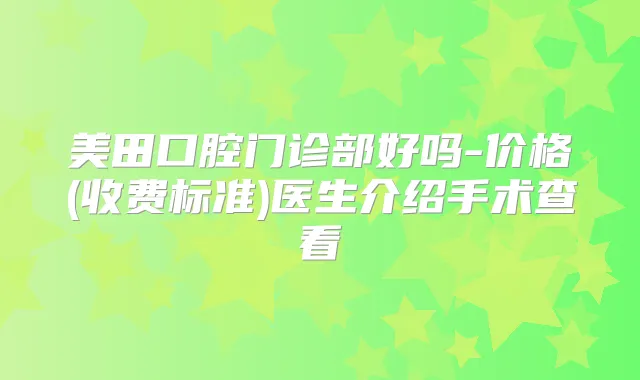 美田口腔门诊部好吗-价格(收费标准)医生介绍手术查看