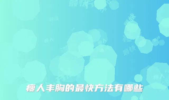 瘦人丰胸的快方法有哪些