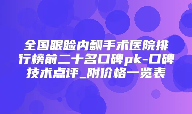 全国眼睑内翻手术医院排行榜前二十名口碑pk-口碑技术点评_附价格一览表