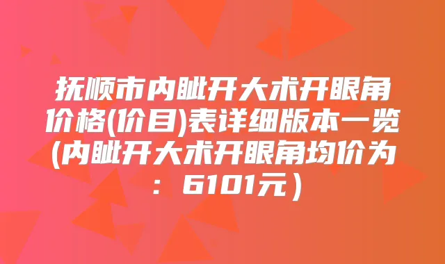 抚顺市内眦开大术开眼角价格(价目)表详细版本一览(内眦开大术开眼角均价为:6101元)
