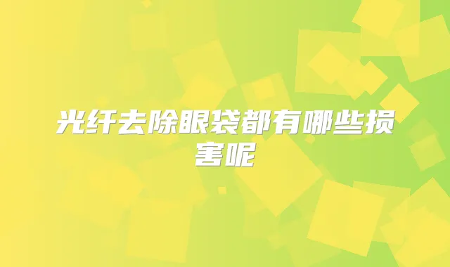 光纤去除眼袋都有哪些损害呢