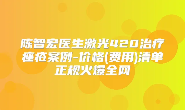 陈智宏医生激光420痤疮案例-价格(费用)清单正规火爆全网