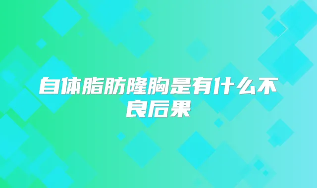 自体脂肪隆胸是有什么不良后果