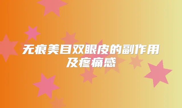 无痕美目双眼皮的副作用及疼痛感