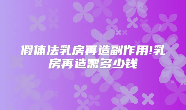 假体法乳房再造副作用!乳房再造需多少钱