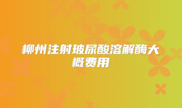 柳州注射大概费用