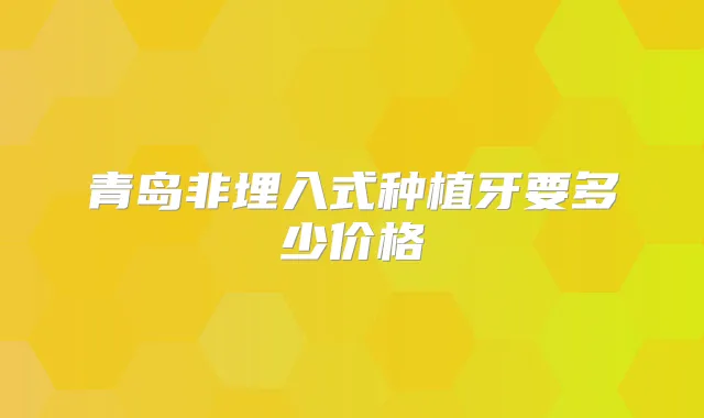 青岛非埋入式种植牙要多少价格