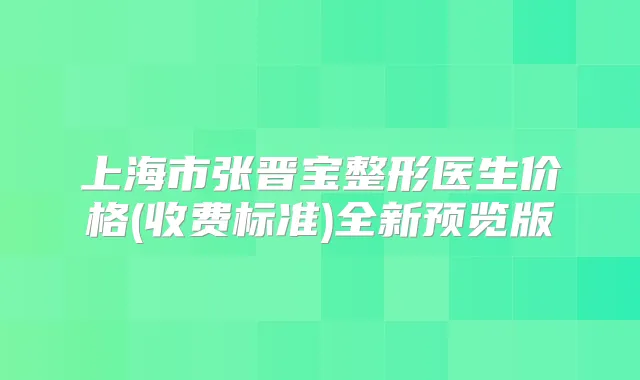 上海市张晋宝整形医生价格(收费标准)全新预览版