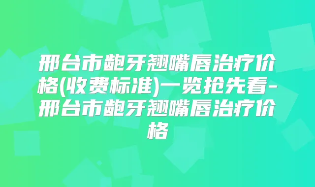 邢台市龅牙翘嘴唇价格(收费标准)一览抢先看-邢台市龅牙翘嘴唇价格