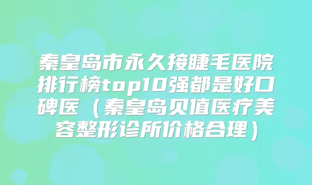 秦皇岛市永久接睫毛医院排行榜top10强都是好口碑医（秦皇岛贝值医疗美容整形诊所价格合理）
