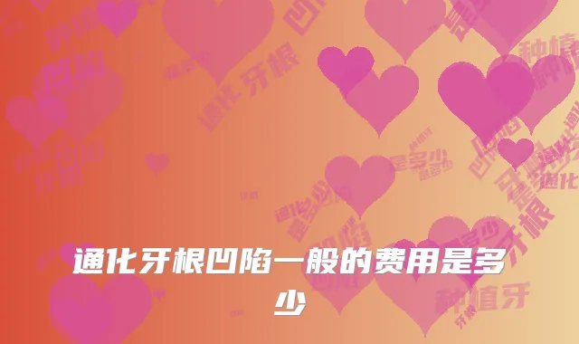 通化牙根凹陷一般的费用是多少