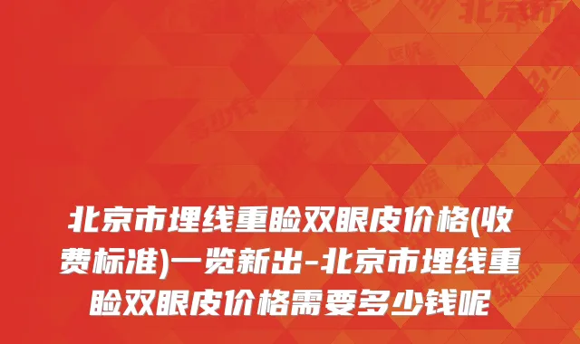 北京市埋线重睑双眼皮价格(收费标准)一览新出-北京市埋线重睑双眼皮价格需要多少钱呢