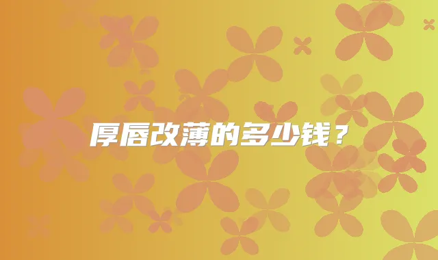 厚唇改薄的多少钱？