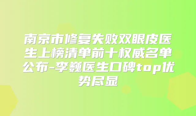 南京市修复失败双眼皮医生上榜清单前十名单公布-李巍医生口碑top优势尽显