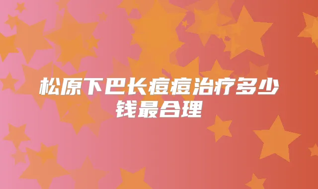 松原下巴长痘痘多少钱合理