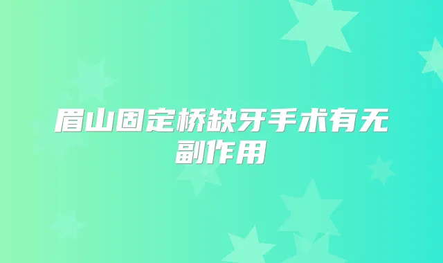 眉山固定桥缺牙手术有