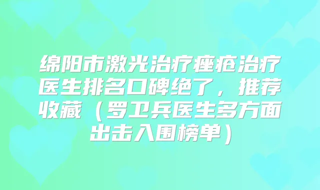 绵阳市激光痤疮医生排名口碑绝了,推荐收藏(罗卫兵医生多方面出击入围榜单)