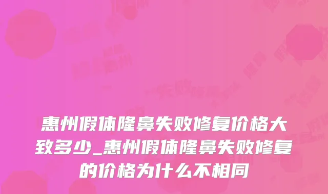惠州假体隆鼻失败修复价格大致多少_惠州假体隆鼻失败修复的价格为什么不相同