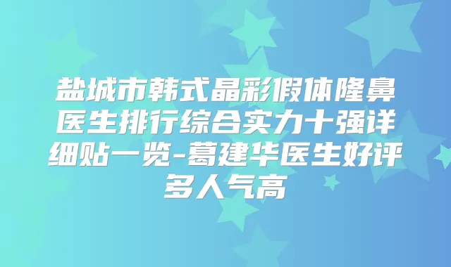 盐城市韩式晶彩假体隆鼻医生排行综合实力十强详细贴一览-葛建华医生好评多人气高