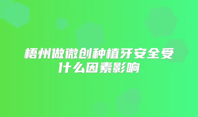 梧州做微创种植牙安全受什么因素影响