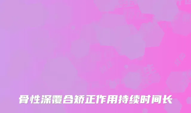 骨性深覆合矫正作用持续时间长