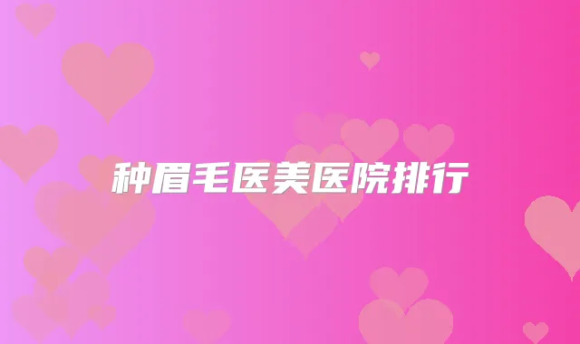种眉毛医美医院排行