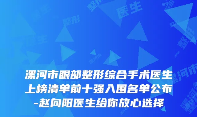 漯河市眼部整形综合手术医生上榜清单前十强入围名单公布-赵向阳医生给你放心选择