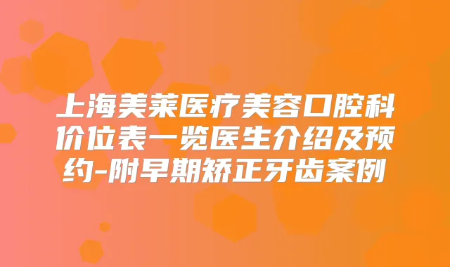 上海美莱医疗美容口腔科价位表一览医生介绍及预约-附早期矫正牙齿案例