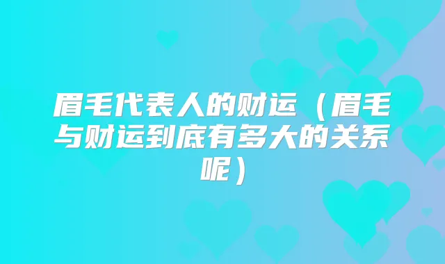 眉毛代表人的财运（眉毛与财运到底有多大的关系呢）