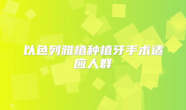 以色列雅植种植牙手术适应人群