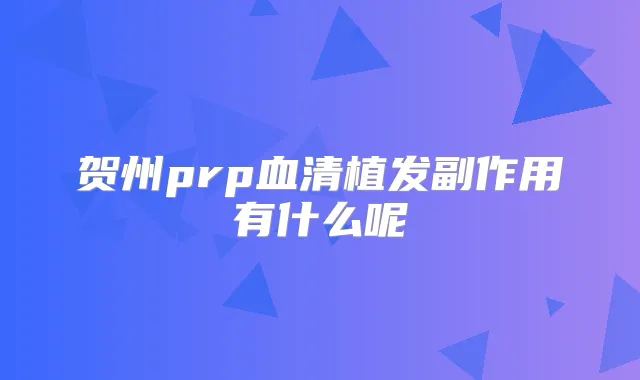贺州prp血清植发副作用有什么呢