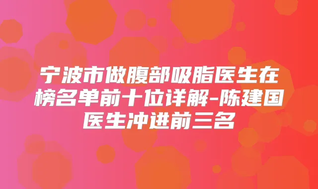 宁波市做腹部吸脂医生在榜名单前十位详解-陈建国医生冲进前三名
