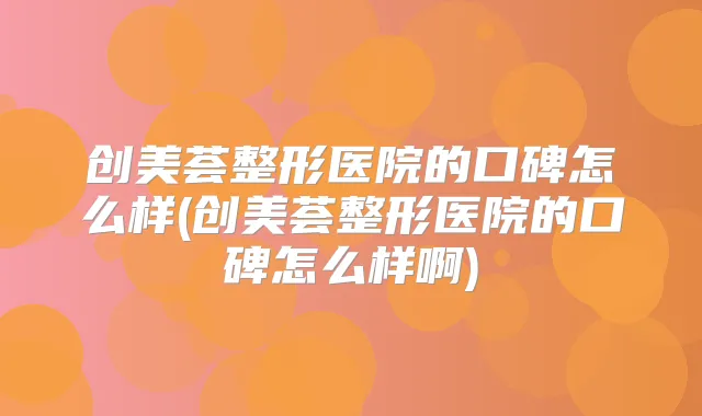 创美荟整形医院的口碑怎么样(创美荟整形医院的口碑怎么样啊)