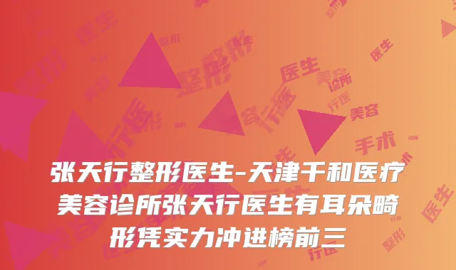 张天行整形医生-天津千和医疗美容诊所张天行医生有耳朵畸形凭实力冲进榜前三