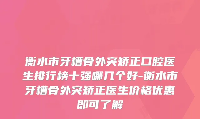 衡水市牙槽骨外突矫正口腔医生排行榜十强哪几个好-衡水市牙槽骨外突矫正医生价格优惠即可了解