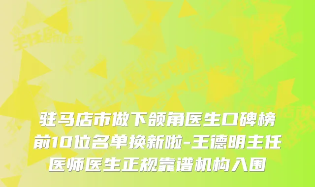 驻马店市做下颌角医生口碑榜前10位名单换新啦-王德明主任医师医生正规靠谱机构入围