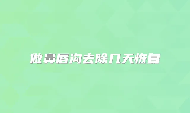 做鼻唇沟去除几天恢复