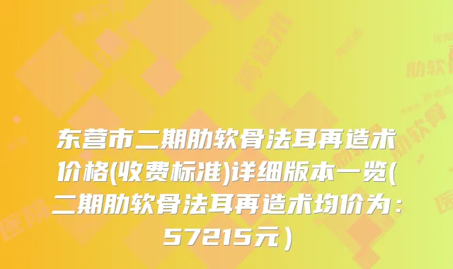 东营市二期肋软骨法耳再造术价格(收费标准)详细版本一览(二期肋软骨法耳再造术均价为:57215元)