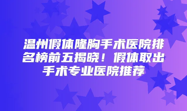 title="温州假体隆胸手术医院排名榜前五揭晓！假体取出手术专业医院推荐"