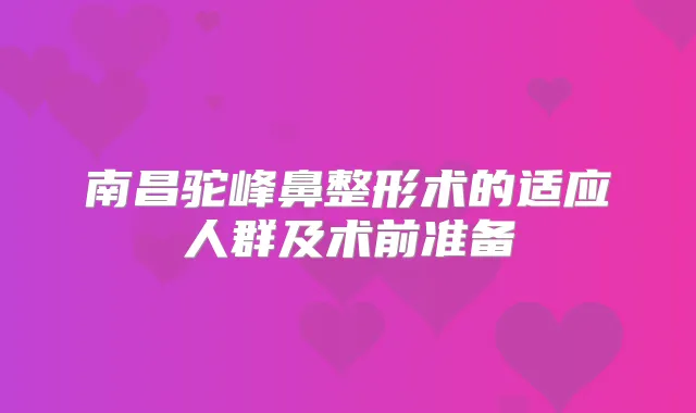 南昌驼峰鼻整形术的适应人群及术前准备