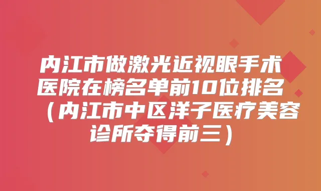 内江市做激光近视眼手术医院在榜名单前10位排名(内江市中区洋子医疗美容诊所夺得前三)