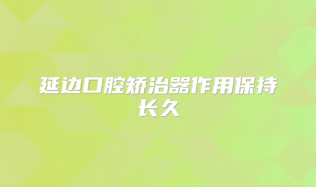 延边口腔矫治器作用保持长久