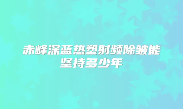 赤峰深蓝热塑射频除皱能坚持多少年