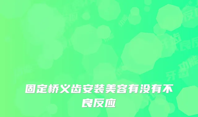 固定桥义齿安装美容有没有不良反应
