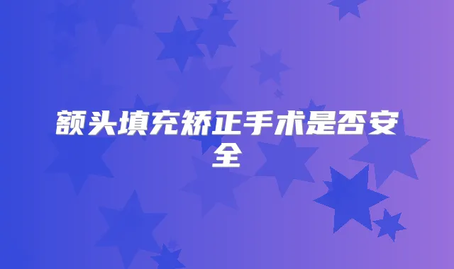 额头填充矫正手术是否安全