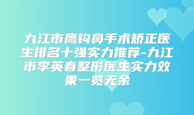 九江市鹰钩鼻手术矫正医生排名十强实力推荐-九江市李英春整形医生实力效果一览无余